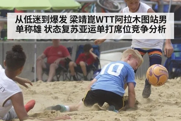 从低迷到爆发 梁靖崑WTT阿拉木图站男单称雄 状态复苏亚运单打席位竞争分析